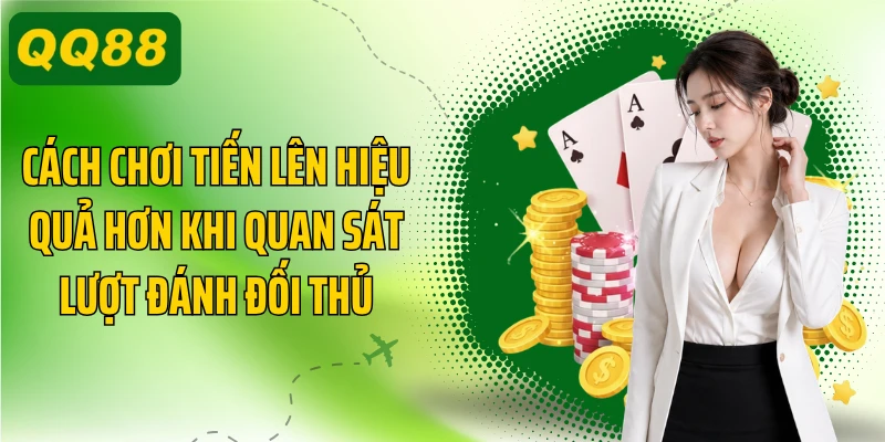 Cách chơi tiến lên hiệu quả hơn khi quan sát lượt đánh đối thủ