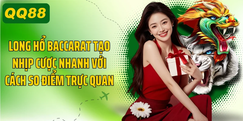 Long hổ baccarat tạo nhịp cược nhanh với cách so điểm trực quan