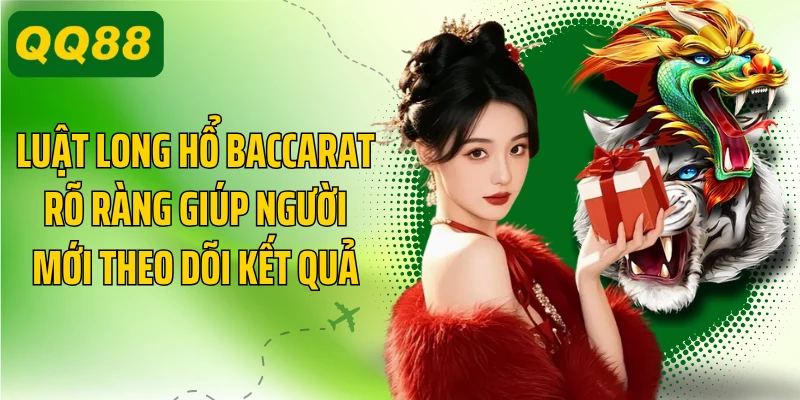Luật long hổ baccarat rõ ràng giúp người mới theo dõi kết quả