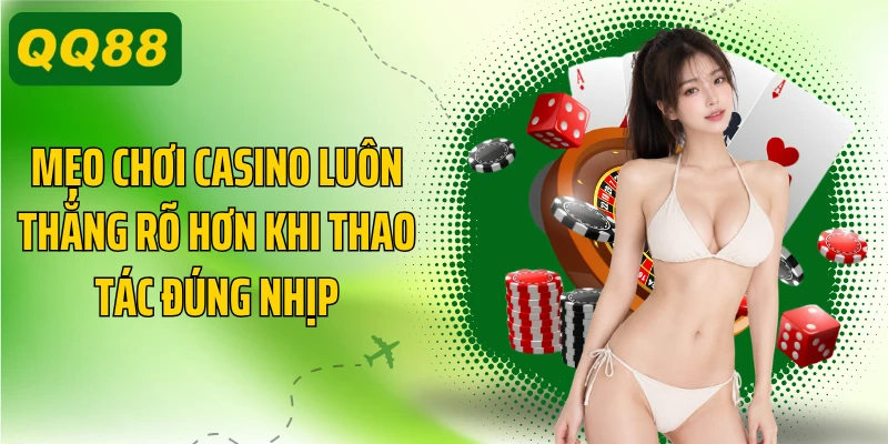 Mẹo chơi casino luôn thắng rõ hơn khi thao tác đúng nhịp
