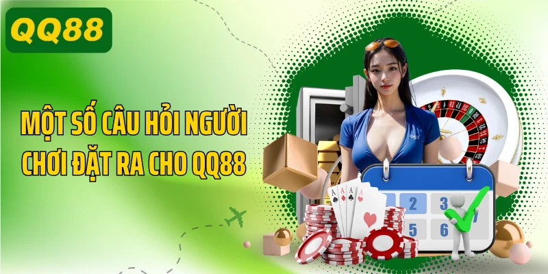 Một số câu hỏi người chơi đặt ra cho QQ88