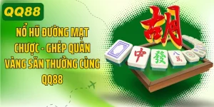 Nổ Hũ Đường Mạt Chược - Ghép Quân Vàng Săn Thưởng Cùng QQ88