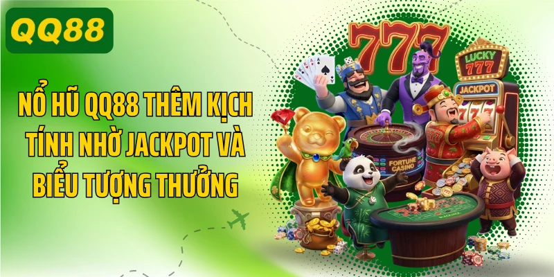 Nổ hũ QQ88 thêm kịch tính nhờ Jackpot và biểu tượng thưởng